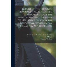 (영문도서) Report of the Toronto Board of Trade Received and Adopted at the Annual Meeting February 27... Paperback, Legare Street Press, English, 9781015149076