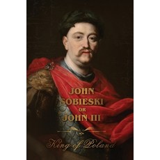 (영문도서)The Life of King John Sobieski: A Stirring Portrait of Poland's Heroic Defender... Paperback, Antiquarius, English, 9781667306087