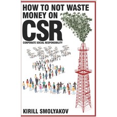 (영문도서) How to Not Waste Money on CSR (Corporate Social Responsibility) Paperback, Independently Published, English, 9798326929181
