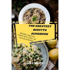 (영문도서) The Greatest Risotto Handbook: Become a Resotto Expert with These 100 Delicious Recipes Paperback, Lulu White
