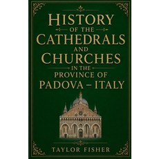 (영문도서)History of the Cathedrals and Churches in the Province of Padova - Italy Paperback, Colloquium Verlag, English, 9798235468825 Colloquium Verlag, English, 9798235468825