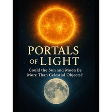 (영문도서)Portals of Light: The Sun the Moon and the Cosmic Journey of Human Awakening. Paperback, Independently Published, English, 9798288934216