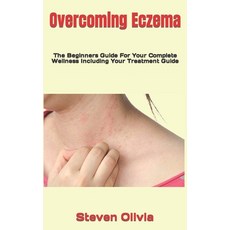 (영문도서) Overcoming Eczema: The Beginners Guide For Your Complete Wellness Including Your Treatment Guide Paperback, Independently Published