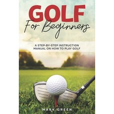 (영문도서) Golf for Beginners: A Step-by-Step Instruction Manual on How to Play Golf Paperback, Independently Published, English, 9798327655027