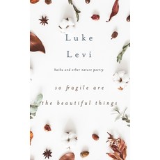 (영문도서) So Fragile Are the Beautiful Things: Haiku and Other Nature Poetry Paperback, Yellow Leaf Press, English, 9781956716078