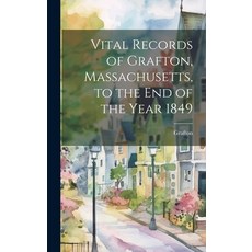 (영문도서) Vital Records of Grafton Massachusetts to the End of the Year 1849 Hardcover, Legare Street Press, English, 9781019838822