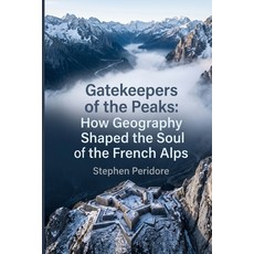 (영문도서)Gatekeepers of the Peaks: How Geography Shaped the Soul of the French Alps Paperback, Independently Published, English, 9798183544077 Independently Published, English, 9798183544077