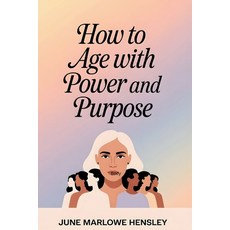 (영문도서)How To Age with Power and Purpose: A Proven Guide for Women to Build Mental Resi... Paperback, Independently Published, English, 9798242723610