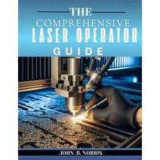 (영문도서)The Comprehensive Laser Operator's Guide: From Hardware to Hands-On-Projects Paperback, Independently Published, English, 9798279325856