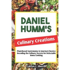 (영문도서) Daniel Humm's Culinary Creations: Plant-Based Gastronomy & Gourmet Classics: Decoding the Cul... Paperback, Independently Published, English, 9798875625558