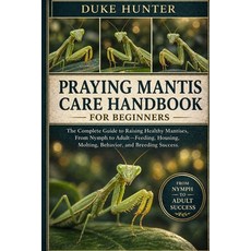 (영문도서)Praying Mantis Care Handbook: The Complete Guide to Raising Healthy Mantises Fr... Paperback, Independently Published, English, 9798259345058