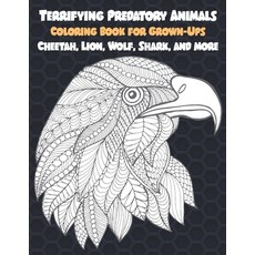 Terrifying Predatory Animals - Coloring Book for Grown-Ups - Cheetah Lion Wolf Shark and more Paperback, Independently Published