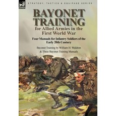 (영문도서) Bayonet Training for Allied Armies in the First World War-Four Manuals for Infantry Soldiers ... Hardcover, English, 9781915234100, Leonaur Ltd