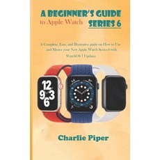 (영문도서) A Beginner's Guide to Apple Watch Series 6: A Complete Easy and Illustrative guide on How t... Paperback, Independently Published, English, 9798520832775