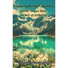 (外文書)Exploring British Columbia: A Journey Through History And Must-See Destinations Paperback, Independently Published, English