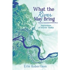 (英文圖書)What the River May Bring: Impressions of Interior Alaska 平裝版, Raw Earth Ink, 英文