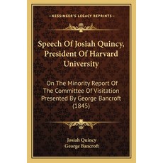Speech Of Josiah Quincy President Of Harvard University: On The Minority Report Of The Committee Of... Paperback, Kessinger Publishing