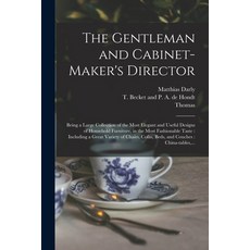 (영문도서) The Gentleman and Cabinet-maker's Director: Being a Large Collection of the Most Elegant and ... Paperback, Legare Street Press, English, 9781015452992