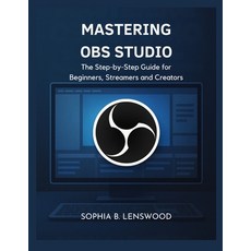 (영문도서)Mastering Obs Studio: The Step-by-Step Guide for Beginners Streamers and Creators Paperback, Independently Published, English, 9798297032538