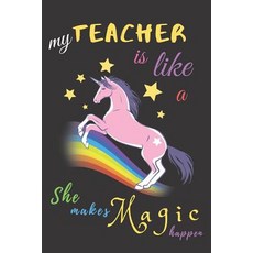 (영문도서) My Teacher Is Like A Unicorn She Makes Magic Happen: Teacher Notebook Gift - Teacher Gift App... Paperback, Independently Published, English, 9781098546250