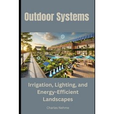 (영문도서) Outdoor Systems: Irrigation Lighting and Energy-Efficient Landscapes Paperback, Independently Published, English, 9798307226551