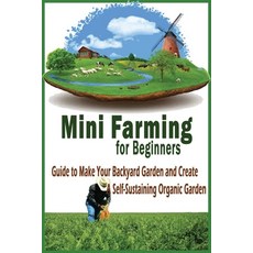 Mini Farming for Beginners: Guide to Make Your Backyard Garden and Create a Self-Sustaining Organic ... Paperback, Independently Published