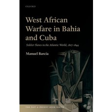 (영문도서) West African Warfare in Bahaia and Cuba: Soldier Slaves in the Atlantic World 1807-1844 Hardcover, Oxford University Press, USA, English, 9780198719038