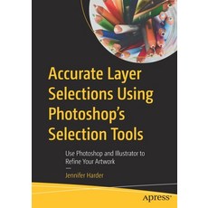 (영문도서) Accurate Layer Selections Using Photoshop's Selection Tools: Use Photoshop and Illustrator to... Paperback, Apress, English, 9781484274927