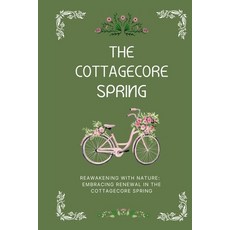 (영문도서) The Cottagecore Spring: Reawakening With Nature: Embracing Renewal Paperback, Independently Published, English, 9798883062918