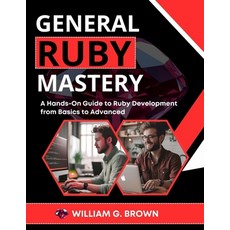 (영문도서)General Ruby Mastery: A Hands-On Guide to Ruby Development from Basics to Advanced Paperback, Independently Published, English, 9798298069984