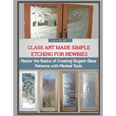 (영문도서)Glass Art Made Simple: ETCHING FOR NEWBIES : Master the Basics of Creating Elega... Paperback, Independently Published, English, 9798272643735