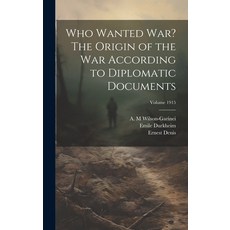 (영문도서) Who Wanted war? The Origin of the war According to Diplomatic Documents; Volume 1915 Hardcover, Legare Street Press, English, 9781019928936