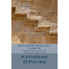 (영문도서) Building Healthy Habits: The Synergy of the Healthy Routine Paperback, Createspace Independent Pub..., English, 9781517145408
