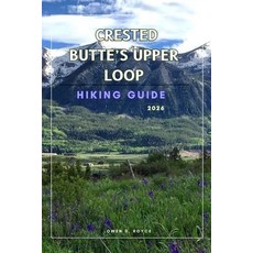 (영문도서)Crested Butte's Upper Loop: A Practical Hiking Guide to Trails Views and Local... Paperback, Independently Published, English, 9798244401882 Independently Published, English, 9798244401882