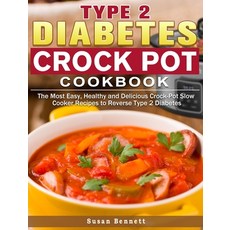 Type 2 Diabetes Crock Pot Cookbook: The Most Easy Healthy and Delicious Crock-Pot Slow Cooker Recip... Hardcover, Susan Bennett
