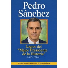 (영문도서)Pedro Sánchez: Logros del "Mejor Presidente de la Historia" (2018-2026) - Crónic... Paperback, Cby Press, English, 9789378713446 Cby Press, English, 9789378713446