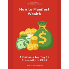 (영문도서) How to Manifest Wealth: A Human's Journey to Prosperity in 2023 Paperback, Independently Published, English, 9798398305531