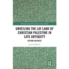 (영문도서)Unveiling the Lay Land of Christian Palestine in Late Antiquity: Beyond Holiness Hardcover, Routledge, English, 9781032979366