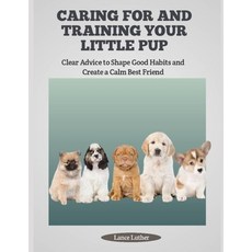 (영문도서)Caring for and Training Your Little Pup: Clear Advice to Shape Good Habits and C... Paperback, Independently Published, English, 9798292542544