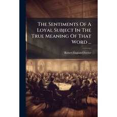 (영문도서)The Sentiments Of A Loyal Subject In The True Meaning Of That Word ...: Respectf... Paperback, Nabu Press, English, 9781179331898