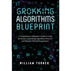 (영문도서) Grokking Algorithm Blueprint: A Comprehensive Beginner's Guide to Learn the Realms of Grokkin... Paperback, William Turner, English, 9798868919480