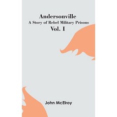 (영문도서) Andersonville: A Story of Rebel Military Prisons - Vol. I Hardcover, Zinc Read, English, 9789354783609