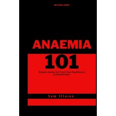 (영문도서) Anaemia 101: Simple Guide for Healthcare Professionals Paperback, Independently Published, English, 9798387608537