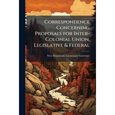 (영문도서)Correspondence Concerning Proposals for Inter-Colonial Union Legislative & Fede... Paperback, Nabu Press, English, 9781146055857