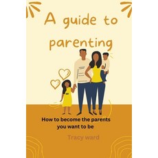 (영문도서) A guide to parenting: How to become the parents you want to be Paperback, Independently Published, English, 9798372336537