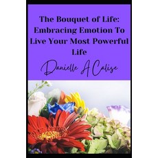 (영문도서) The Bouquet of Life: Embracing Emotion to Live Your Most Powerful Life Paperback, Independently Published, English, 9798326602343