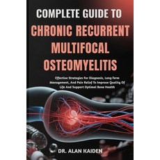 (영문도서)Complete Guide to Chronic Recurrent Multifocal Osteomyelitis: Effective Strategi... Paperback, Independently Published, English, 9798263676506
