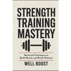 (영문도서) Strength Training Mastery: Advanced Techniques to Build Muscle and Break Plateaus Paperback, Independently Published, English, 9798306281537