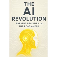 (영문도서)The AI Revolution: Present Realities and the Road Ahead: A strategic exploration... Paperback, Independently Published, English, 9798275503937