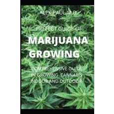 Prefect Guide of Marijuana Growing: How to Grow Marijuana Indoor & Outdoor Produce Mind-Blowing Weed Paperback, Independently Published